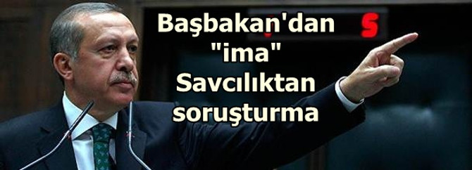 Başbakan ima etti, savcılık soruşturma başlattı