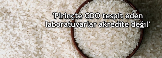 ‘Pirinçte GDO tespit eden laboratuvarlar akredite değil’