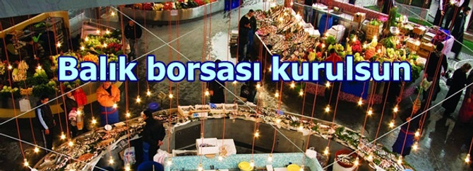 Balık borsası kurulsun