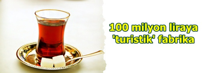 100 milyon liraya 'turistik' fabrika