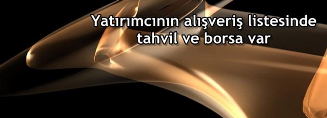 Yatırımcının alışveriş listesinde tahvil ve borsa var