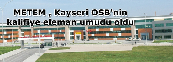 METEM , Kayseri OSB'nin kalifiye eleman umudu oldu