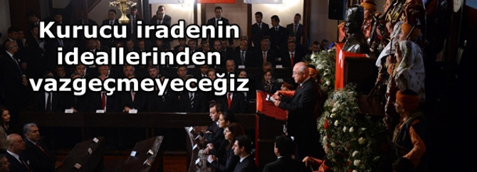 Kurucu iradenin ideallerinden vazgeçmeyeceğiz