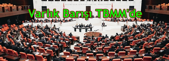 Varlık Barışı TBMM'de