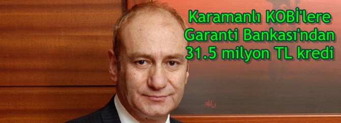 Karamanlı KOBİ'lere Garanti Bankası'ndan 31.5 milyon TL kredi