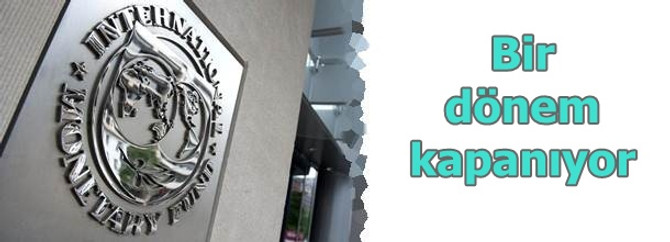 IMF ile bir dönem kapanıyor