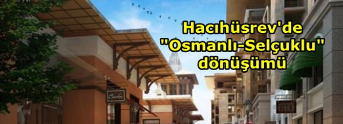 Hacıhüsrev'de "Osmanlı-Selçuklu" dönüşümü