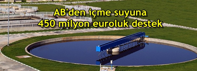 Belediyelere 450 milyon euroluk su desteği