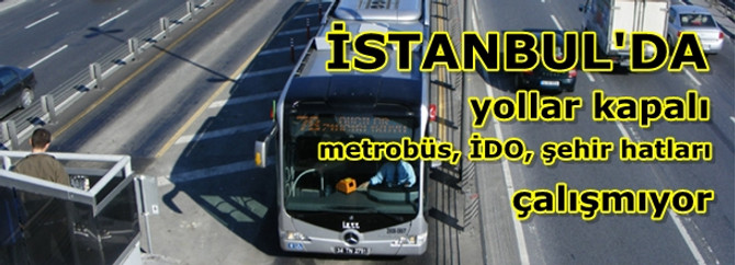 İstanbul'da yollar kapalı, metrobüs ve İDO çalışmıyor