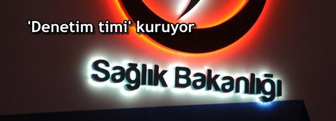 Sağlık Bakanlığı "denetim timi" kuruyor