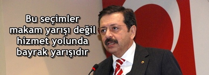 Bu seçimler makam yarışı değil, hizmet yolunda bayrak yarışıdır