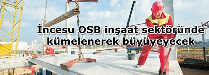İncesu OSB inşaat sektöründe kümelenerek büyüyeyecek