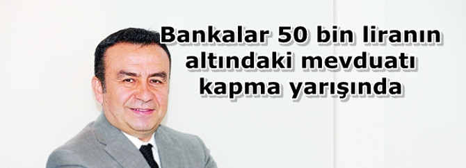 Bankalar 50 bin liranın altındaki mevduatı kapma yarışında