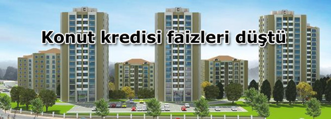 Konut kredisi faizleri düştü
