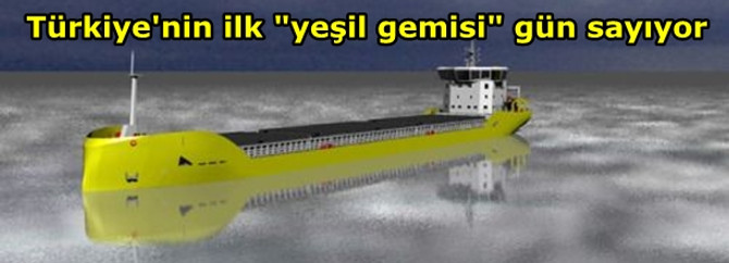 Türkiye'nin ilk "yeşil gemisi" gün sayıyor