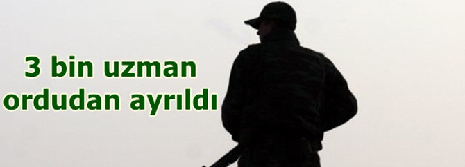 3 bin uzman ordudan ayrıldı