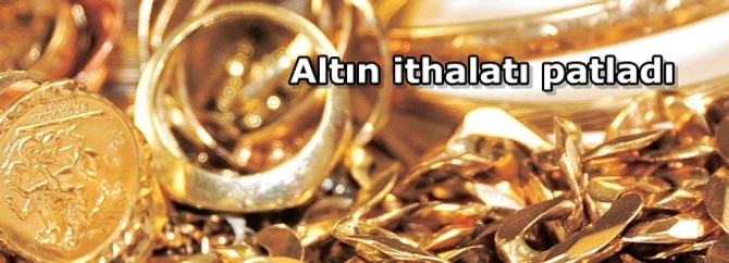 Altın ithalatı patladı