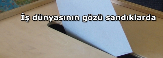 İş dünyasının gözü sandıklarda