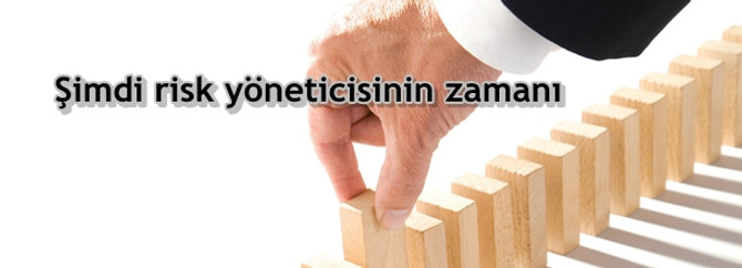 Şimdi risk yöneticisinin zamanı