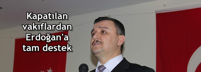 Kapatılan vakıflardan Erdoğan'a tam destek