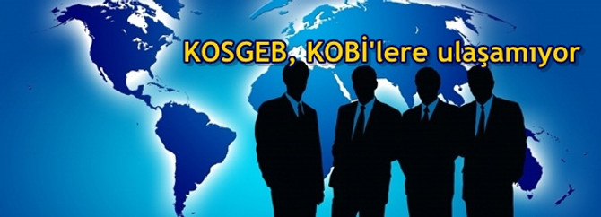 KOSGEB, KOBİ'lere ulaşamıyor