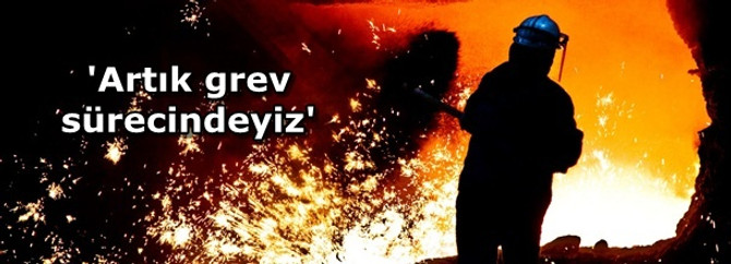 'Artık grev sürecindeyiz'