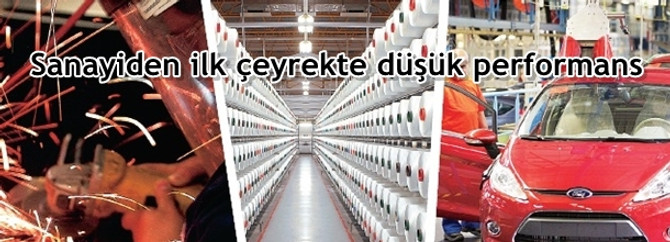 Sanayiden ilk çeyrekte düşük performans
