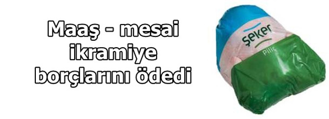 Şeker Piliç personele borçlarını kapattı