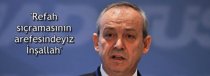 'Refah sıçramasının arefesindeyiz, İnşallah'