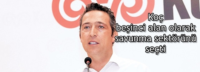 Koç, beşinci alan olarak savunma sektörünü seçti