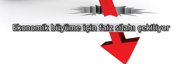 Ekonomik büyüme için faiz silahı çekiliyor