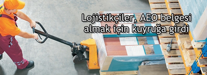 Lojistikçiler, AEO belgesi almak için kuyruğa girdi
