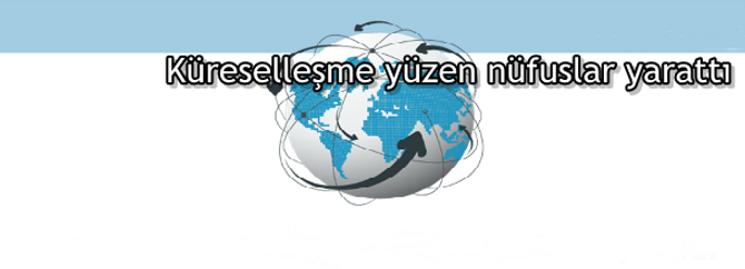 Küreselleşme yüzen nüfuslar yarattı