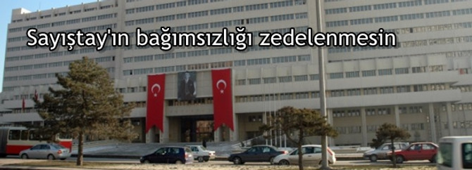 Sayıştay'ın bağımsızlığı zedelenmesin