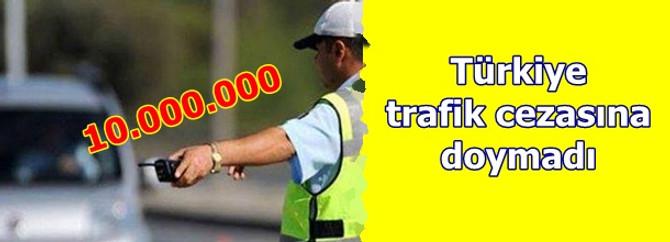 17 milyon araca 10 milyon ceza kesildi