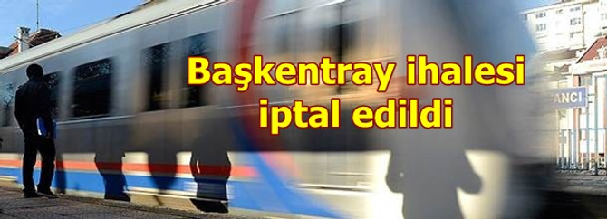 Başkentray ihalesi iptal edildi