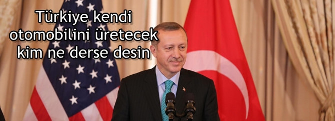 Türkiye kendi otomobilini üretecek, kim ne derse desin