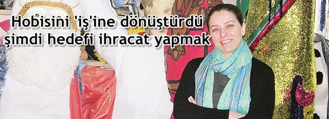 Hobisini 'iş'ine dönüştürdü şimdi hedefi ihracat yapmak