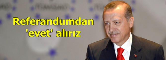 Erdoğan: Referandumdan 'evet' alırız
