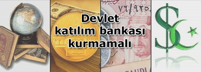 'Devlet katılım bankası kurmamalı'