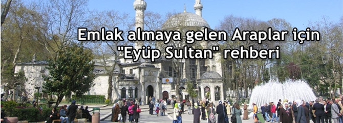 Emlak almaya gelen Araplar için "Eyüp Sultan" rehberi