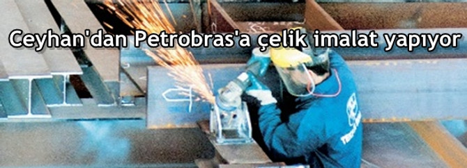 Ceyhan'dan Petrobras'a çelik imalat yapıyor