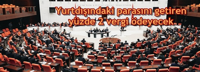 Yurtdışındaki parasını getiren % 2 vergi ödeyecek