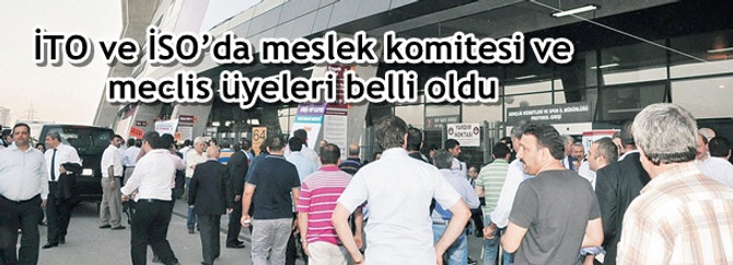 İTO ve İSO’da meslek komitesi ve meclis üyeleri belli oldu