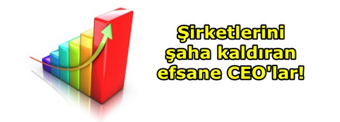 Şirketlerini şaha kaldıran efsane CEO'lar!