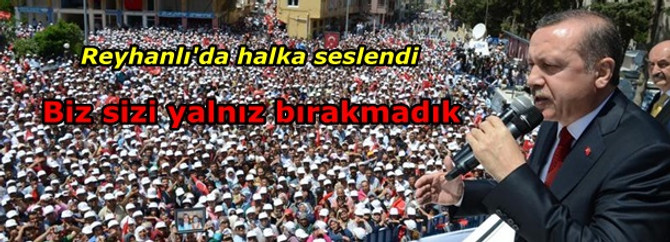 Başbakan Erdoğan Reyhanlı'da halka seslendi