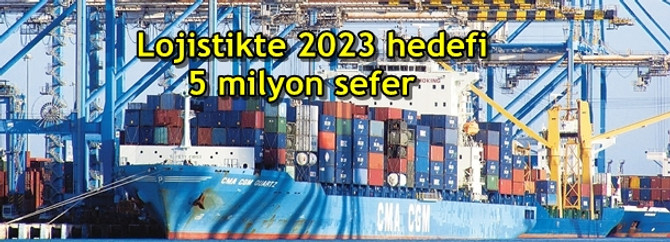 Lojistikte 2023 hedefi; 5 milyon sefer