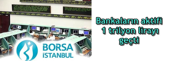 Bankaların aktifi 1 trilyon lirayı geçti