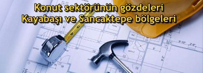 Konut sektörünün gözdeleri Kayabaşı ve Sancaktepe bölgeleri