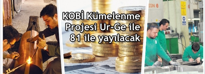 KOBİ Kümelenme Projesi Ur-Ge ile 81 ile yayılacak